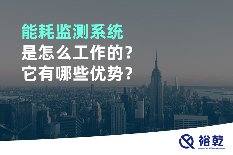 能耗監(jiān)測(cè)系統(tǒng)是怎么工作的？它有哪些優(yōu)勢(shì)？