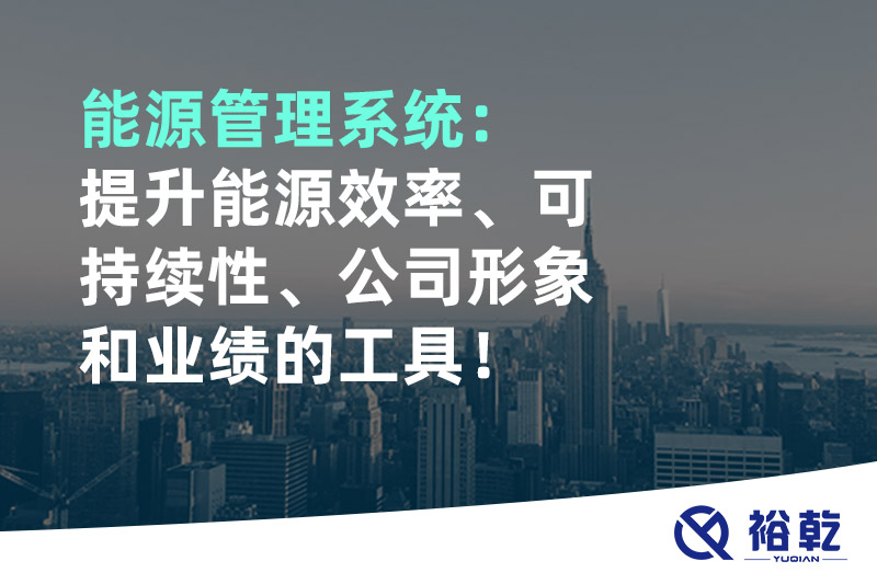 能源管理系統(tǒng)：提升能源效率、可持續(xù)性、公司形象和業(yè)績的工具！