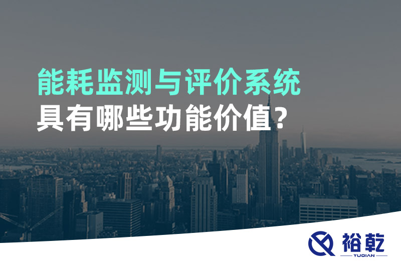 能耗監(jiān)測(cè)與評(píng)價(jià)系統(tǒng)具有哪些功能價(jià)值？