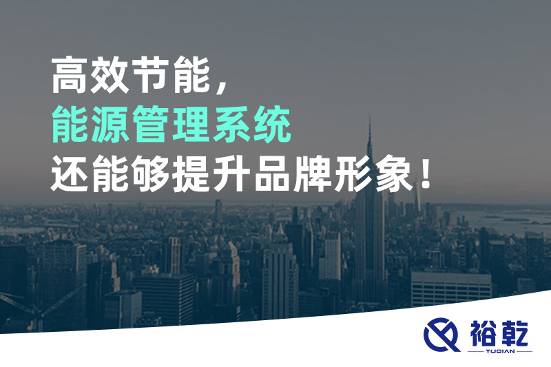 高效節(jié)能，能源管理系統(tǒng)還能夠提升品牌形象！