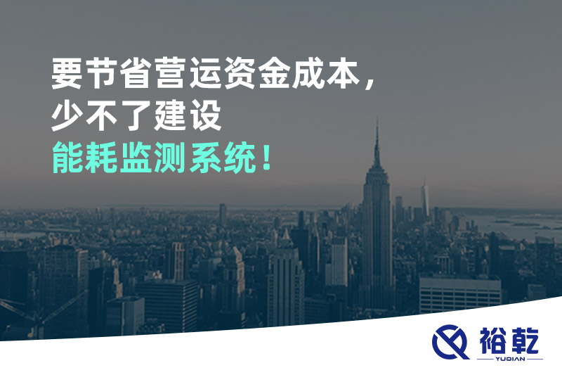 要節(jié)省營運資金成本，少不了建設(shè)能耗監(jiān)測系統(tǒng)！