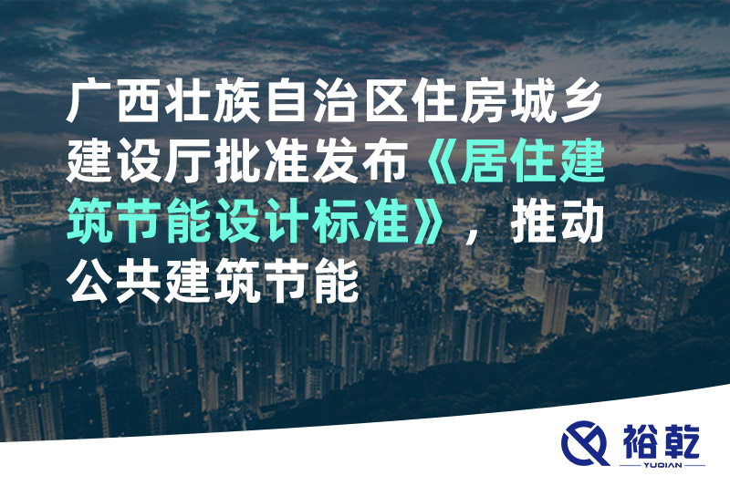 廣西壯族自治區(qū)住房城鄉(xiāng)建設(shè)廳批準發(fā)布《居住建筑節(jié)能設(shè)計標準》，推動公共建筑節(jié)能