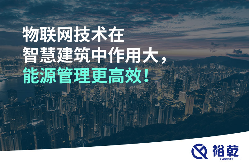 物聯(lián)網(wǎng)技術(shù)在智慧建筑中作用大，能源管理更高效！