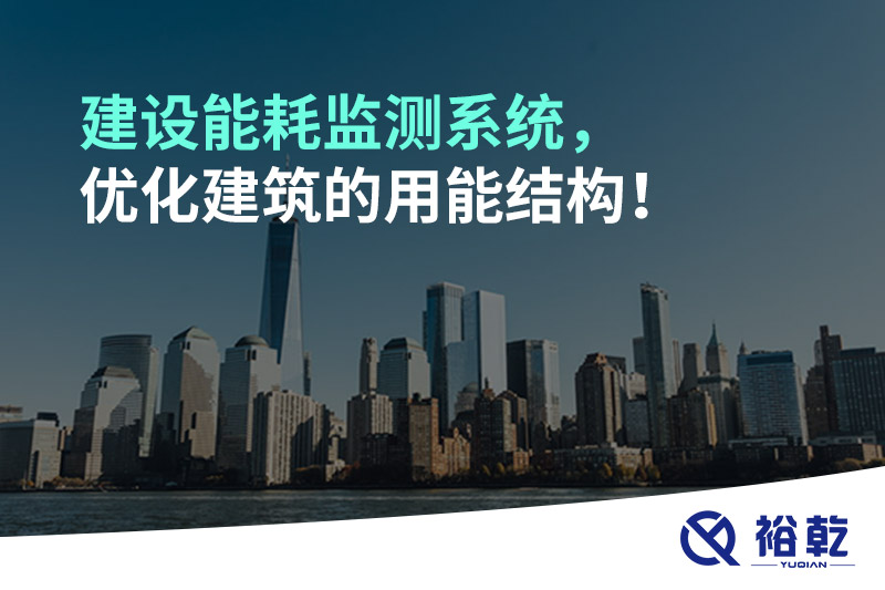 建設(shè)能耗監(jiān)測(cè)系統(tǒng)，優(yōu)化建筑的用能結(jié)構(gòu)！