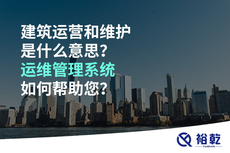 建筑運(yùn)營(yíng)和維護(hù)是什么意思？ 建筑運(yùn)維管理系統(tǒng)如何幫助您？