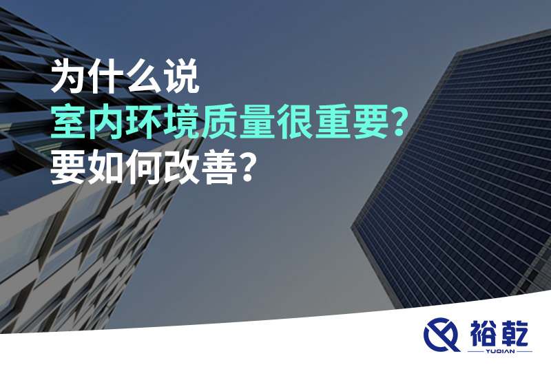 為什么說(shuō)室內(nèi)環(huán)境質(zhì)量很重要？要如何改善？