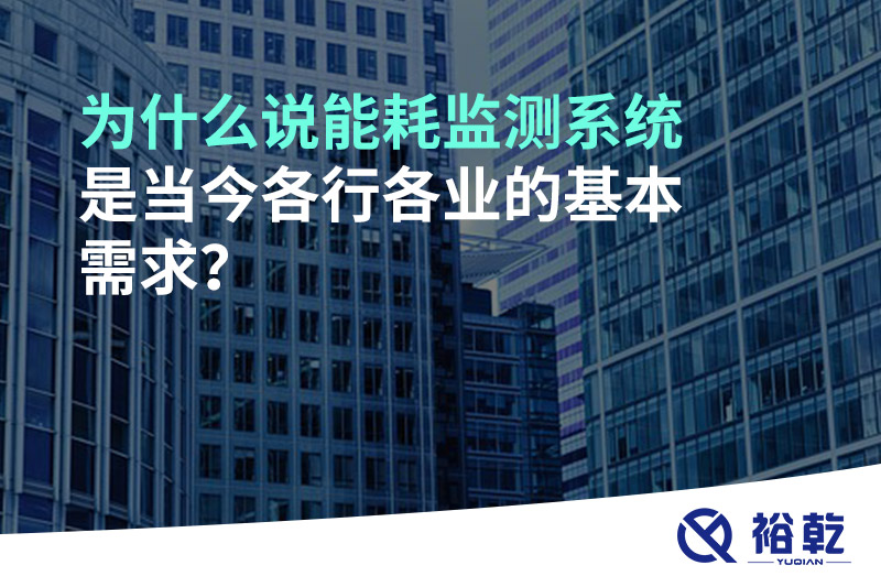 為什么說能耗監(jiān)測系統(tǒng)是當今各行各業(yè)的基本需求？