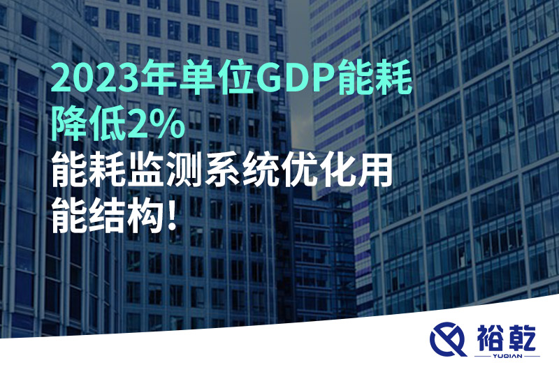 2023年單位GDP能耗降低2%，能耗監(jiān)測(cè)系統(tǒng)優(yōu)化用能結(jié)構(gòu)!