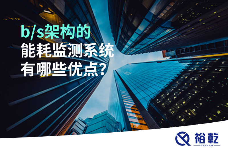 b/s架構(gòu)的能耗監(jiān)測(cè)系統(tǒng)有哪些優(yōu)點(diǎn)？
