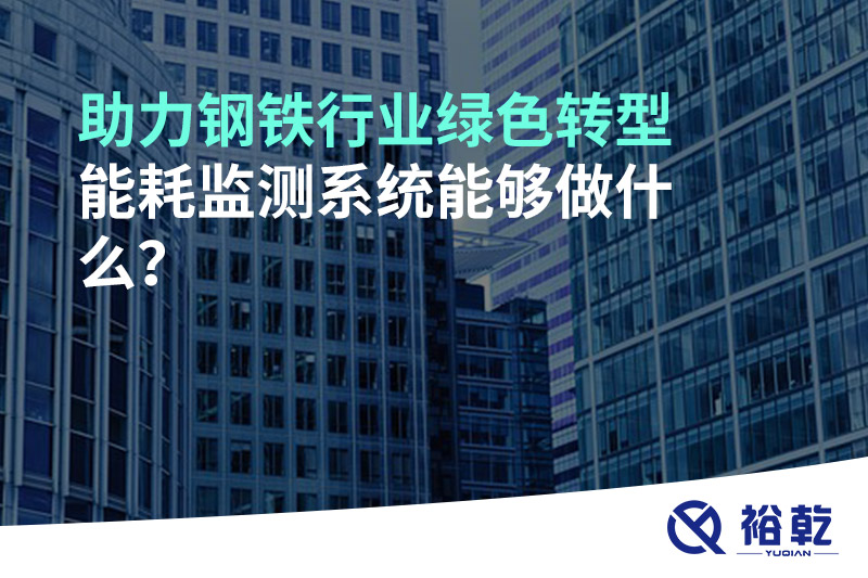 助力鋼鐵行業(yè)綠色轉型，能耗監(jiān)測系統(tǒng)能夠做什么？
