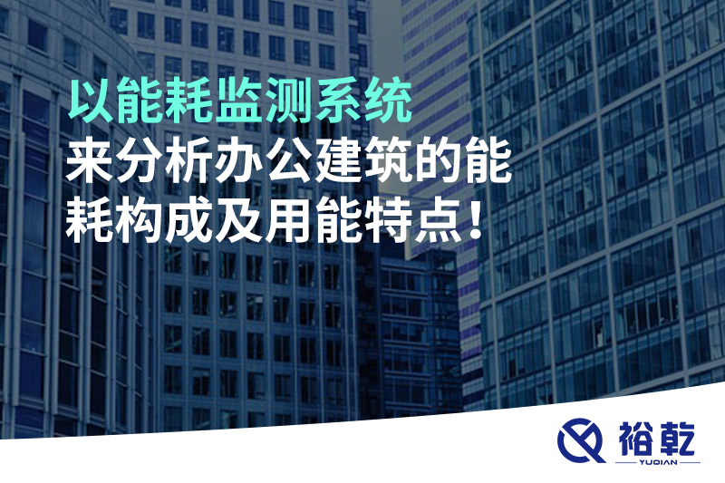 以能耗監(jiān)測系統(tǒng)來分析辦公建筑的能耗構(gòu)成及用能特點(diǎn)！
