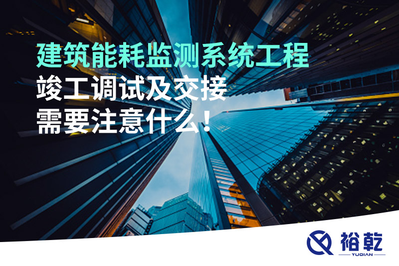 建筑能耗監(jiān)測(cè)系統(tǒng)工程竣工調(diào)試及交接需要注意什么！