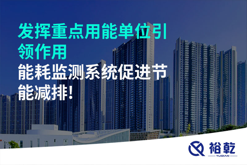發(fā)揮重點用能單位引領(lǐng)作用，能耗監(jiān)測系統(tǒng)促進節(jié)能減排!